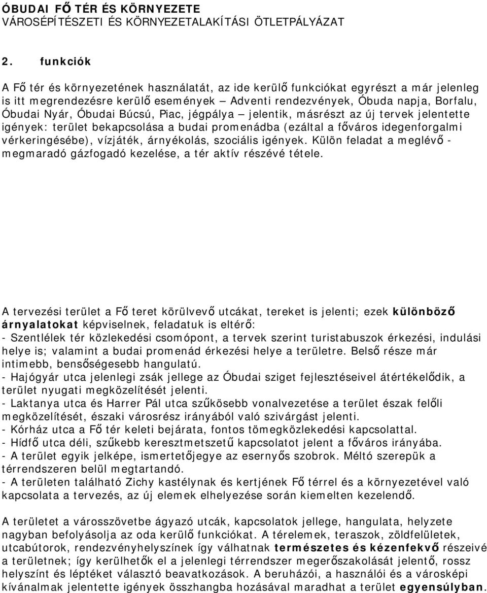 Búcsú, Piac, jégpálya jelentik, másrészt az új tervek jelentette igények: terület bekapcsolása a budai promenádba (ezáltal a főváros idegenforgalmi vérkeringésébe), vízjáték, árnyékolás, szociális