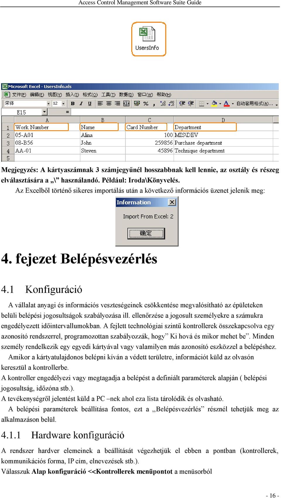 1 Konfiguráció A vállalat anyagi és információs veszteségeinek csökkentése megvalósítható az épületeken belüli belépési jogosultságok szabályozása ill.