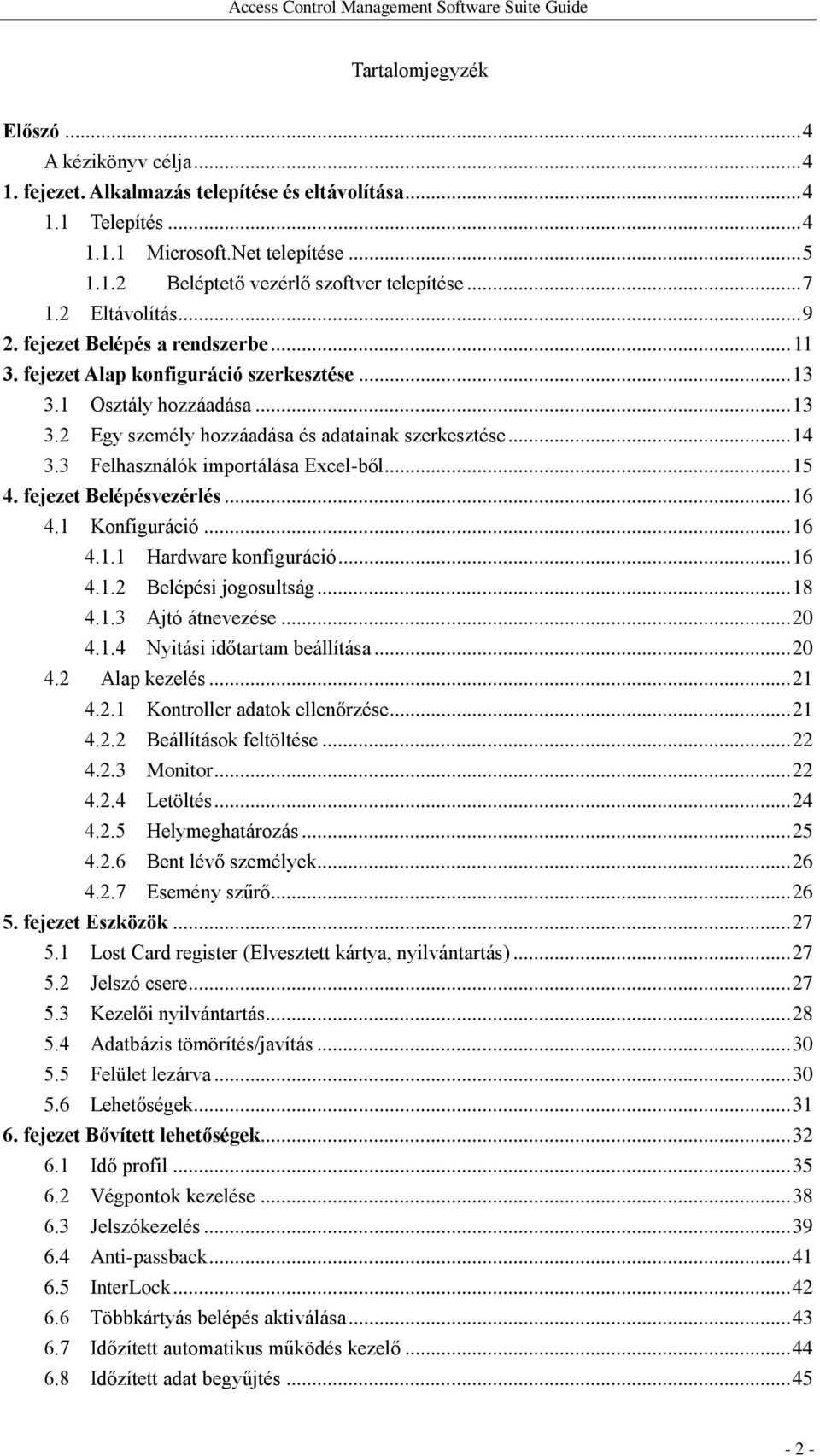 3 Felhasználók importálása Excel-ből... 15 4. fejezet Belépésvezérlés... 16 4.1 Konfiguráció... 16 4.1.1 Hardware konfiguráció... 16 4.1.2 Belépési jogosultság... 18 4.1.3 Ajtó átnevezése... 20 4.1.4 Nyitási időtartam beállítása.