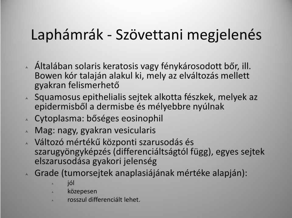 epidermisből a dermisbe és mélyebbre nyúlnak Cytoplasma: bőséges eosinophil Mag: nagy, gyakran vesicularis Változó mértékű központi