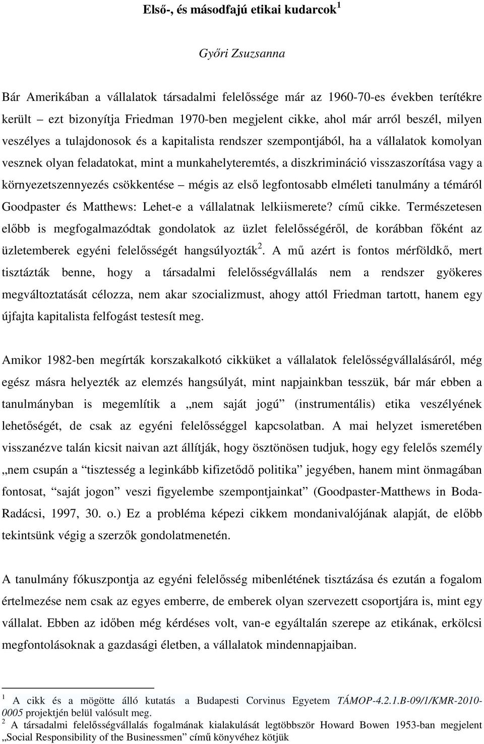 visszaszorítása vagy a környezetszennyezés csökkentése mégis az első legfontosabb elméleti tanulmány a témáról Goodpaster és Matthews: Lehet-e a vállalatnak lelkiismerete? című cikke.