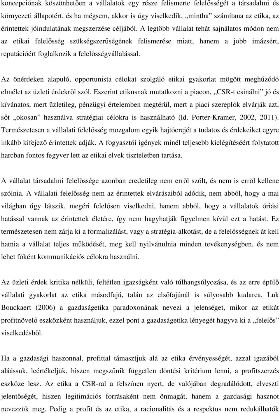 A legtöbb vállalat tehát sajnálatos módon nem az etikai felelősség szükségszerűségének felismerése miatt, hanem a jobb imázsért, reputációért foglalkozik a felelősségvállalással.