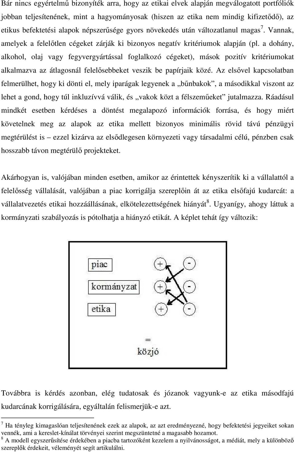 a dohány, alkohol, olaj vagy fegyvergyártással foglalkozó cégeket), mások pozitív kritériumokat alkalmazva az átlagosnál felelősebbeket veszik be papírjaik közé.