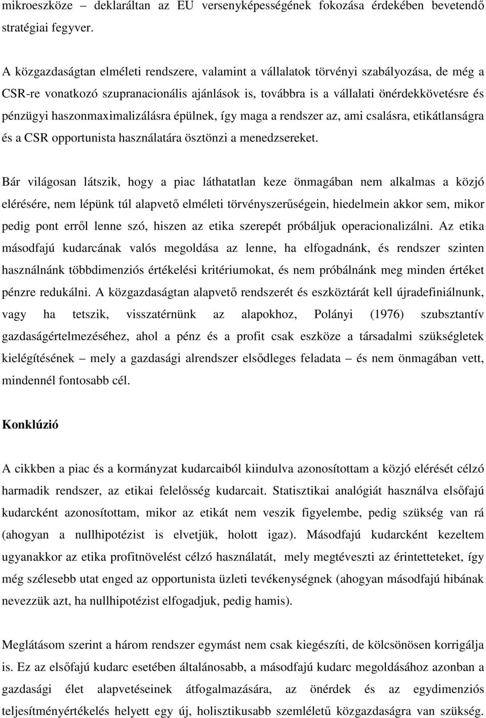 haszonmaximalizálásra épülnek, így maga a rendszer az, ami csalásra, etikátlanságra és a CSR opportunista használatára ösztönzi a menedzsereket.