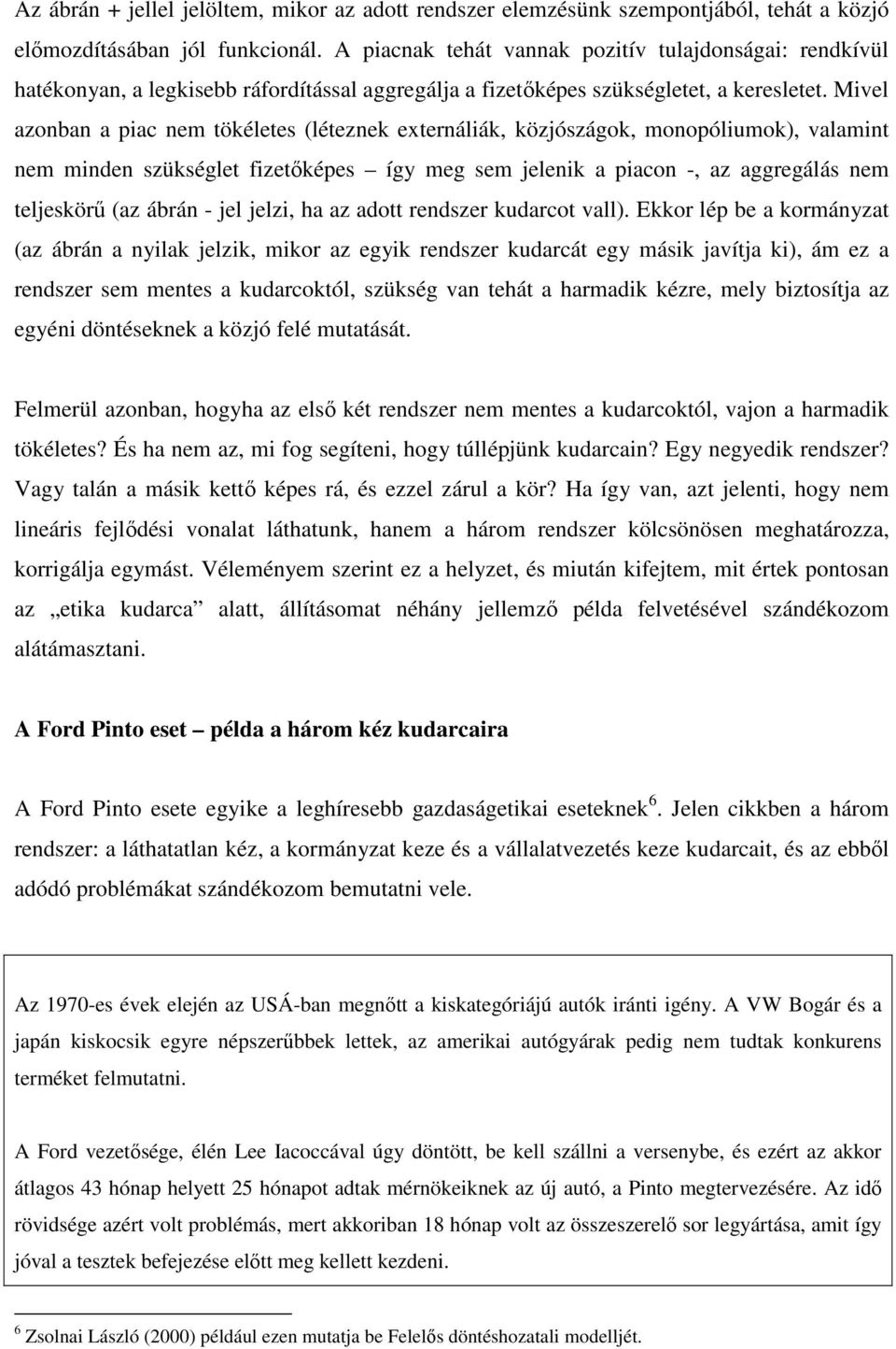 Mivel azonban a piac nem tökéletes (léteznek externáliák, közjószágok, monopóliumok), valamint nem minden szükséglet fizetőképes így meg sem jelenik a piacon -, az aggregálás nem teljeskörű (az ábrán