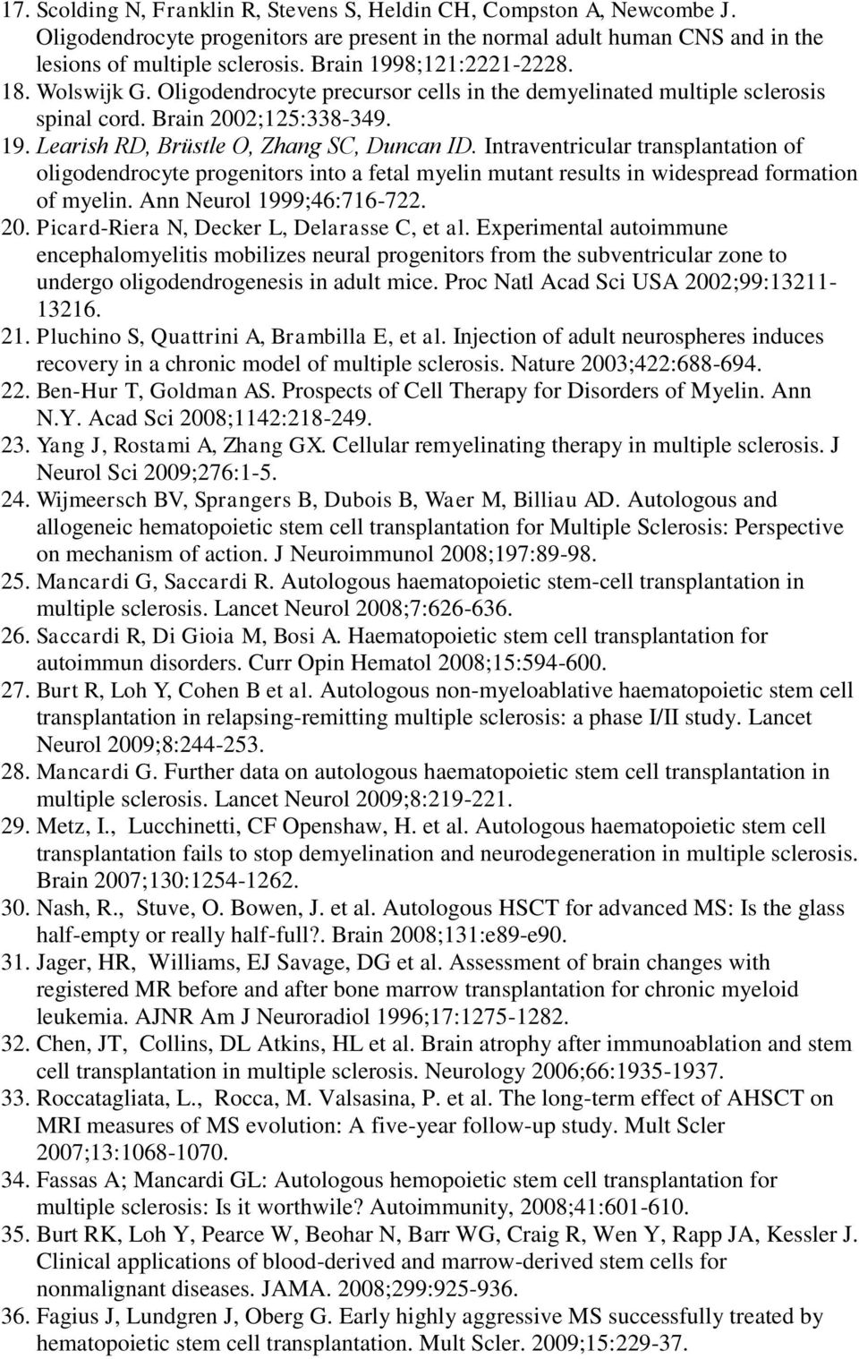 Intraventricular transplantation of oligodendrocyte progenitors into a fetal myelin mutant results in widespread formation of myelin. Ann Neurol 1999;46:716-722. 20.
