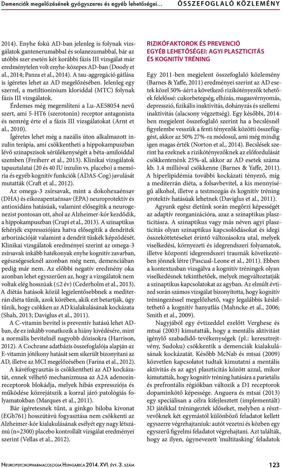 , 2014; Panza et al., 2014). A tau-aggregáció gátlása is ígéretes lehet az AD megelőzésében. Jelenleg egy szerrel, a metiltioninium kloriddal (MTC) folynak fázis III vizsgálatok.