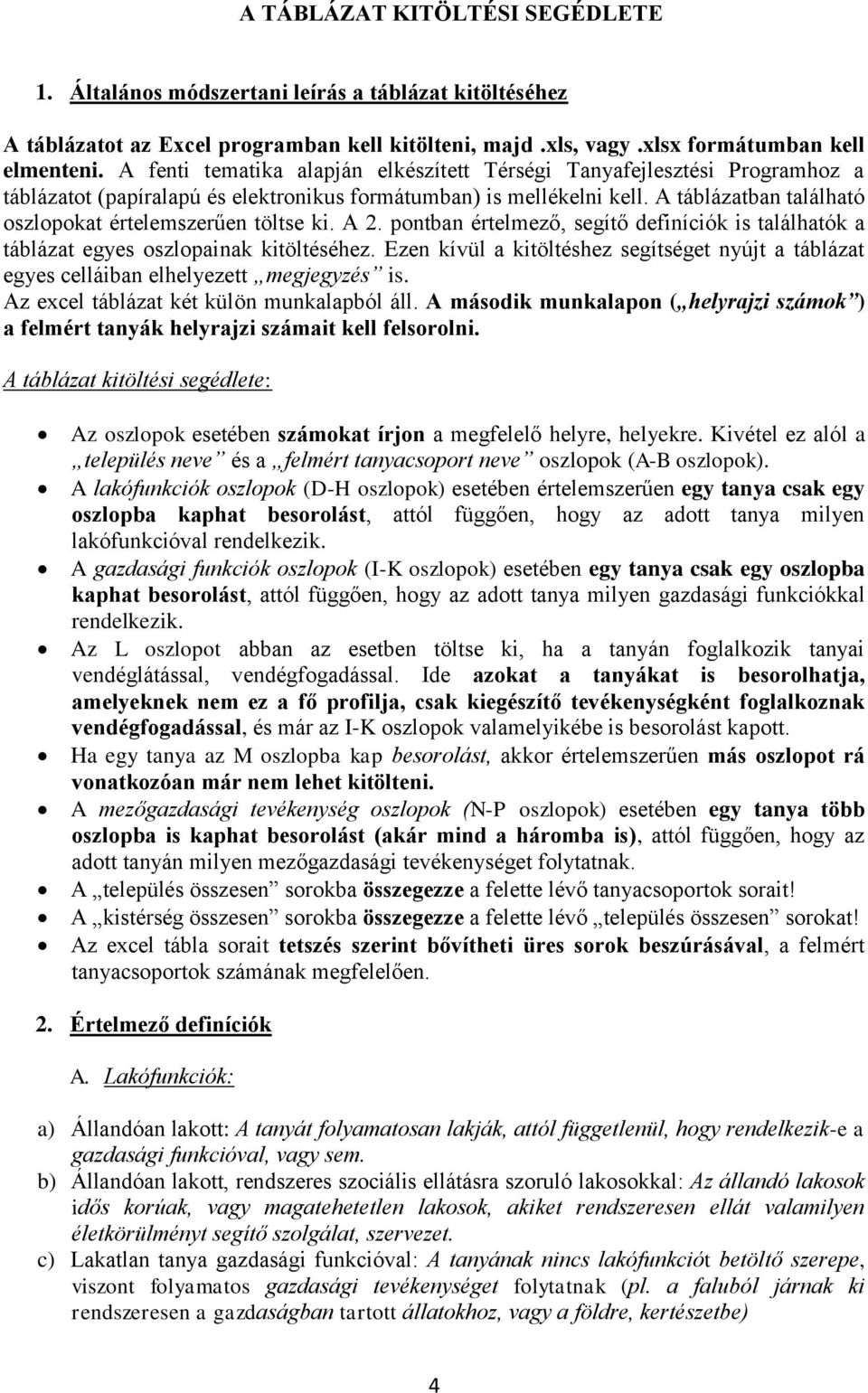 A táblázatban található oszlopokat értelemszerűen töltse ki. A 2. pontban értelmező, segítő definíciók is találhatók a táblázat egyes oszlopainak kitöltéséhez.