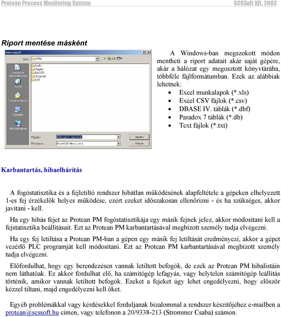 txt) Karbantartás, hibaelhárítás A fogóstatisztika és a fejletiltó rendszer hibátlan működésének alapfeltétele a gépeken elhelyezett 1-es fej érzékelők helyes működése, ezért ezeket időszakosan