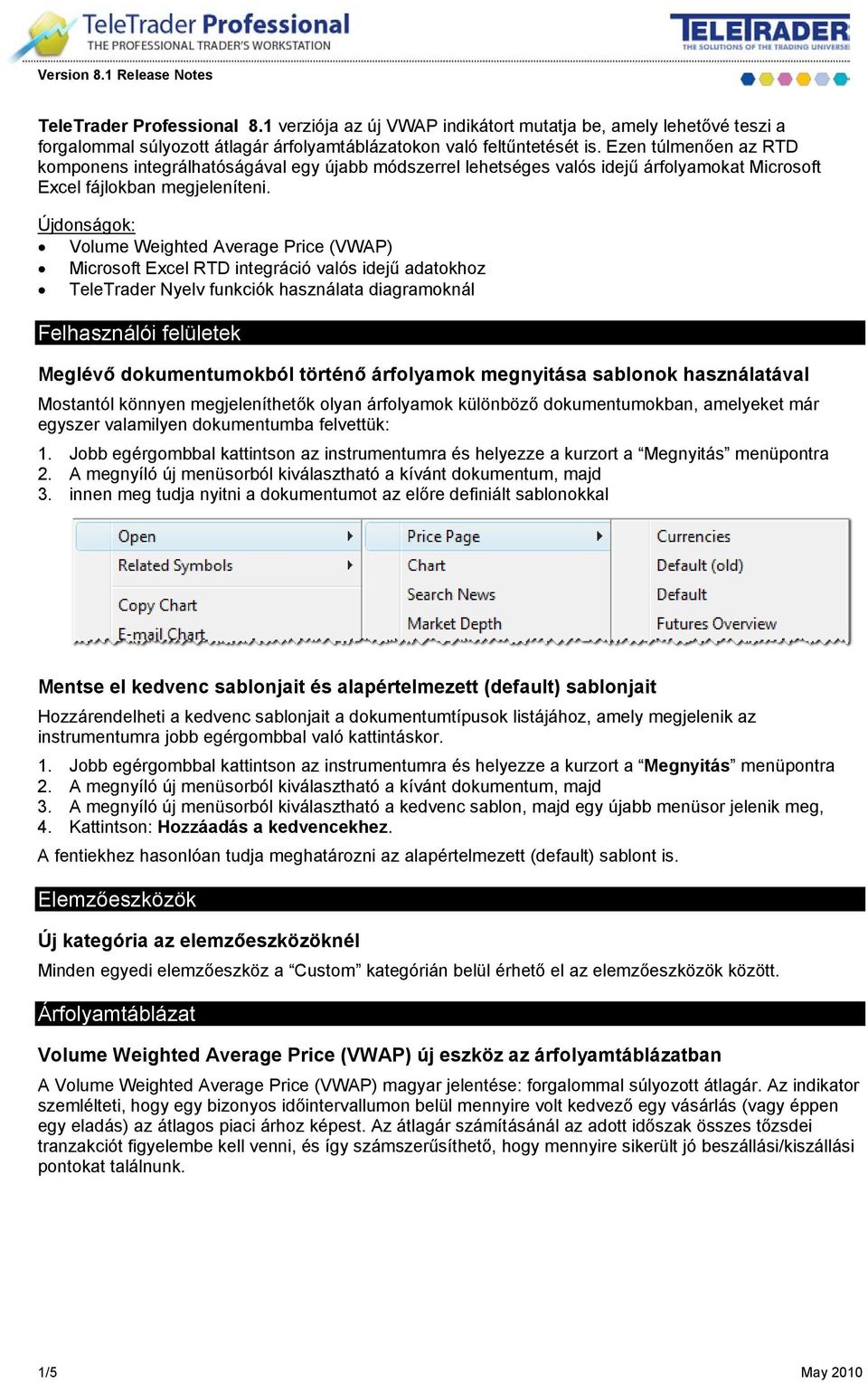 Újdonságok: Volume Weighted Average Price (VWAP) Microsoft Excel RTD integráció valós idejű adatokhoz TeleTrader Nyelv funkciók használata diagramoknál Felhasználói felületek Meglévő dokumentumokból