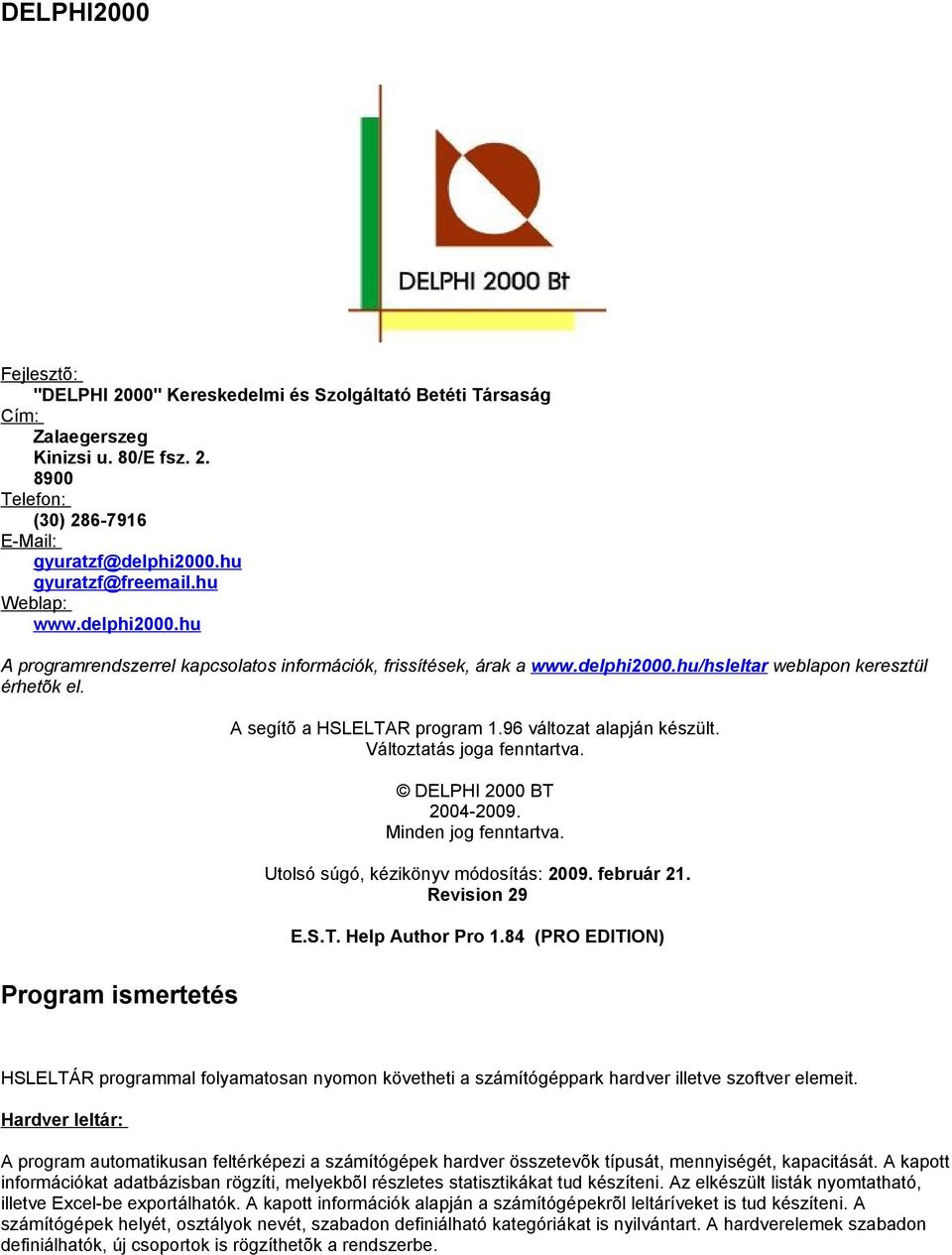 96 változat alapján készült. Változtatás joga fenntartva. DELPHI 2000 BT 2004-2009. Minden jog fenntartva. Utolsó súgó, kézikönyv módosítás: 2009. február 21. Revision 29 E.S.T. Help Author Pro 1.