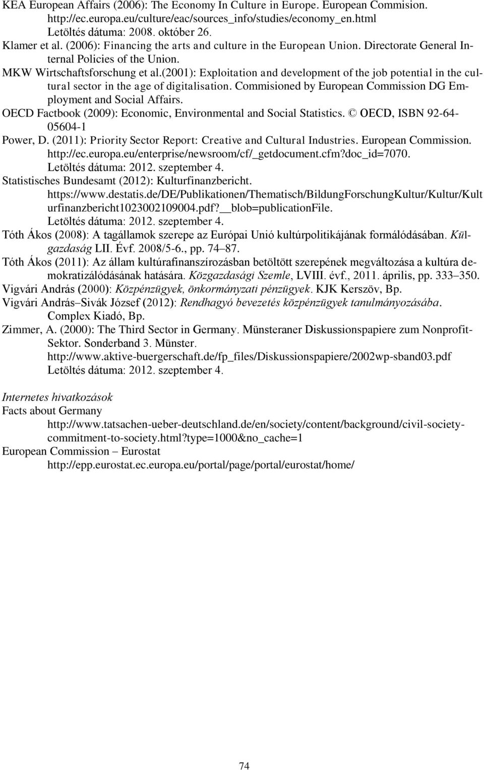 (2001): Exploitation and development of the job potential in the cultural sector in the age of digitalisation. Commisioned by European Commission DG Employment and Social Affairs.