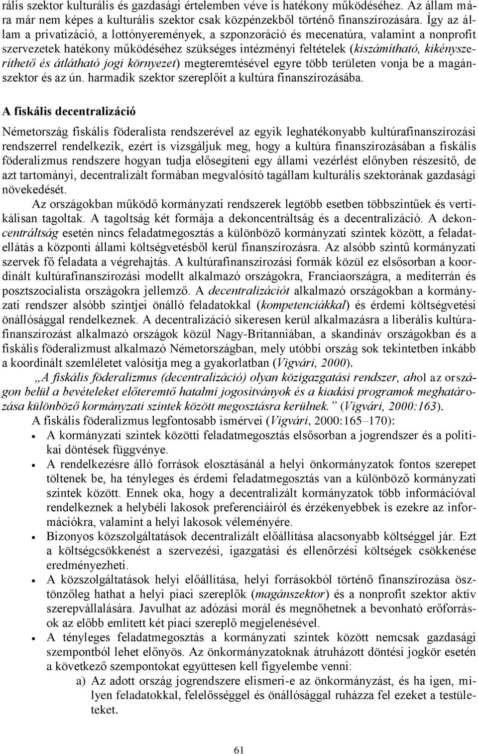 átlátható jogi környezet) megteremtésével egyre több területen vonja be a magánszektor és az ún. harmadik szektor szereplőit a kultúra finanszírozásába.