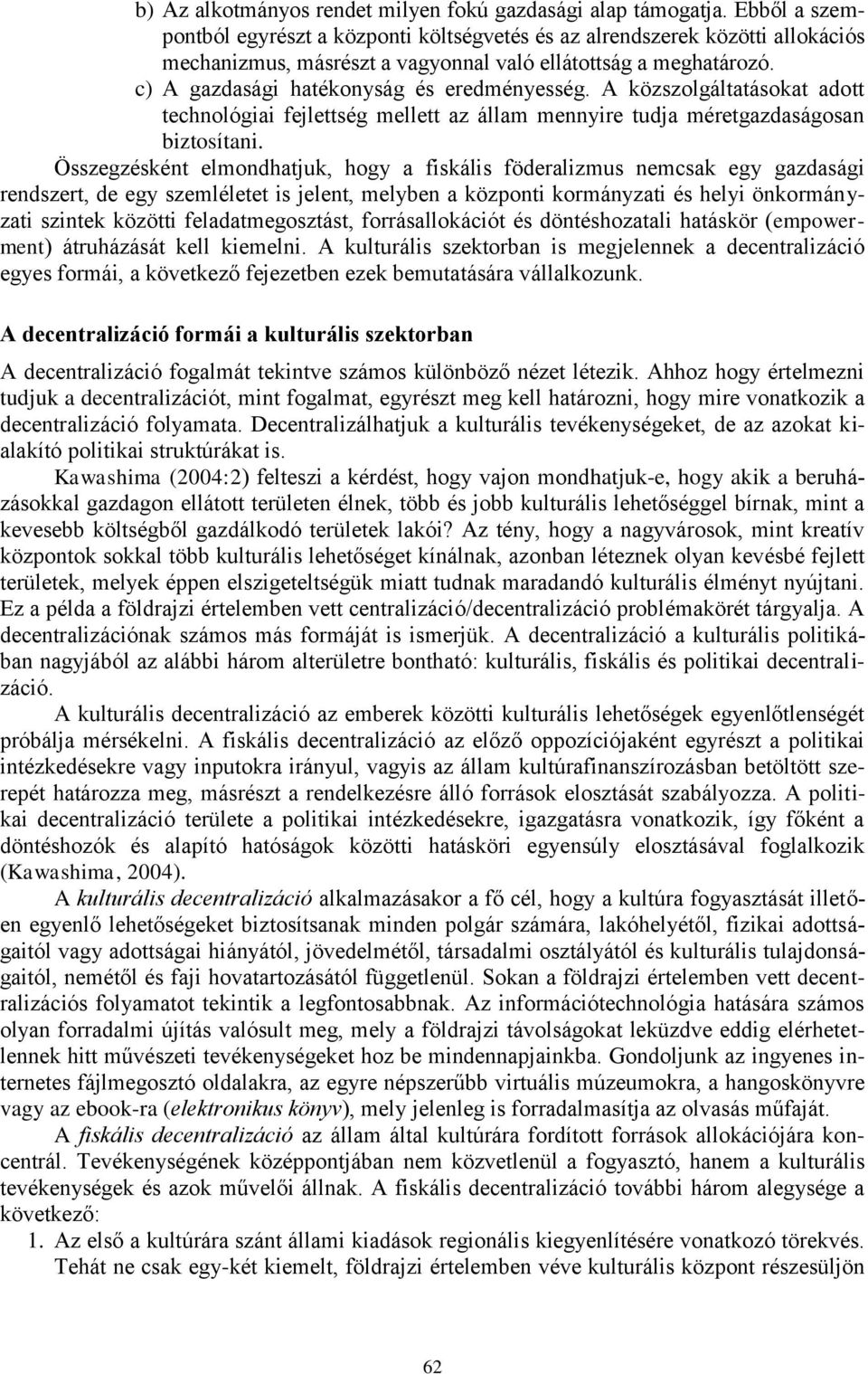 c) A gazdasági hatékonyság és eredményesség. A közszolgáltatásokat adott technológiai fejlettség mellett az állam mennyire tudja méretgazdaságosan biztosítani.