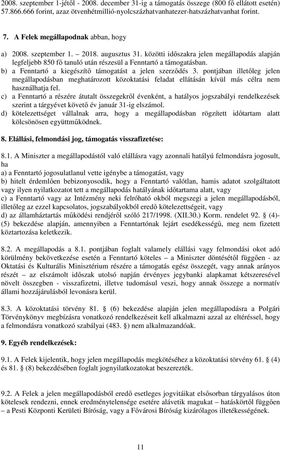 b) a Fenntartó a kiegészítı támogatást a jelen szerzıdés 3. pontjában illetıleg jelen megállapodásban meghatározott közoktatási feladat ellátásán kívül más célra nem használhatja fel.