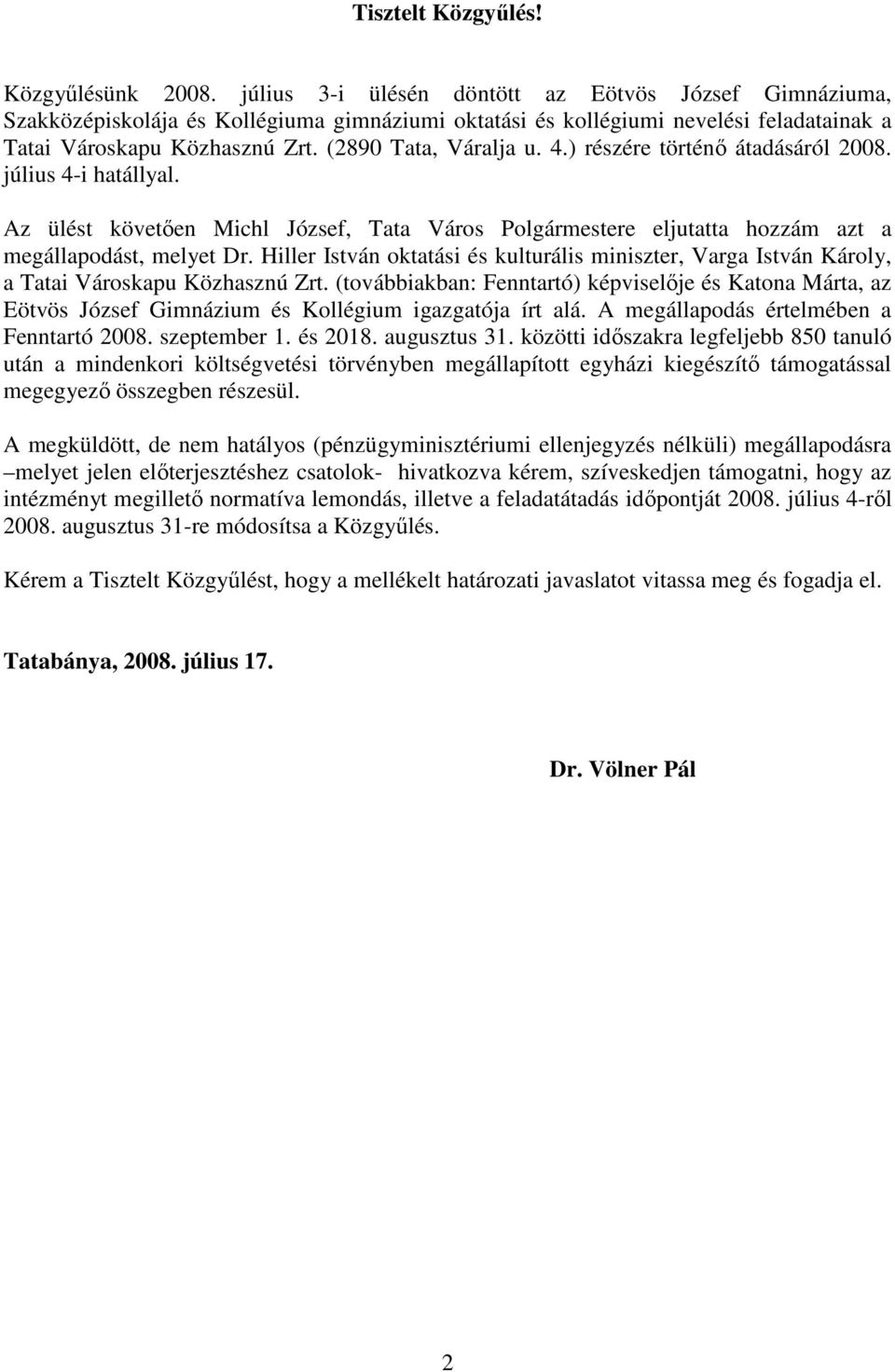 4.) részére történı átadásáról 2008. július 4-i hatállyal. Az ülést követıen Michl József, Tata Város Polgármestere eljutatta hozzám azt a megállapodást, melyet Dr.
