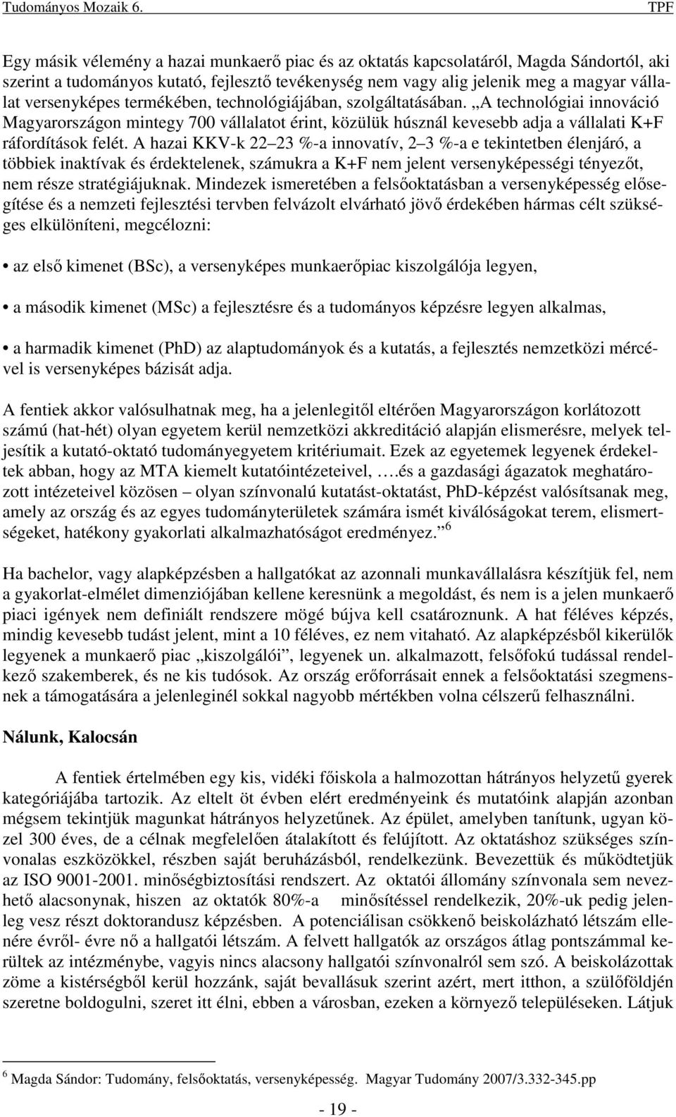 versenyképes termékében, technológiájában, szolgáltatásában. A technológiai innováció Magyarországon mintegy 700 vállalatot érint, közülük húsznál kevesebb adja a vállalati K+F ráfordítások felét.