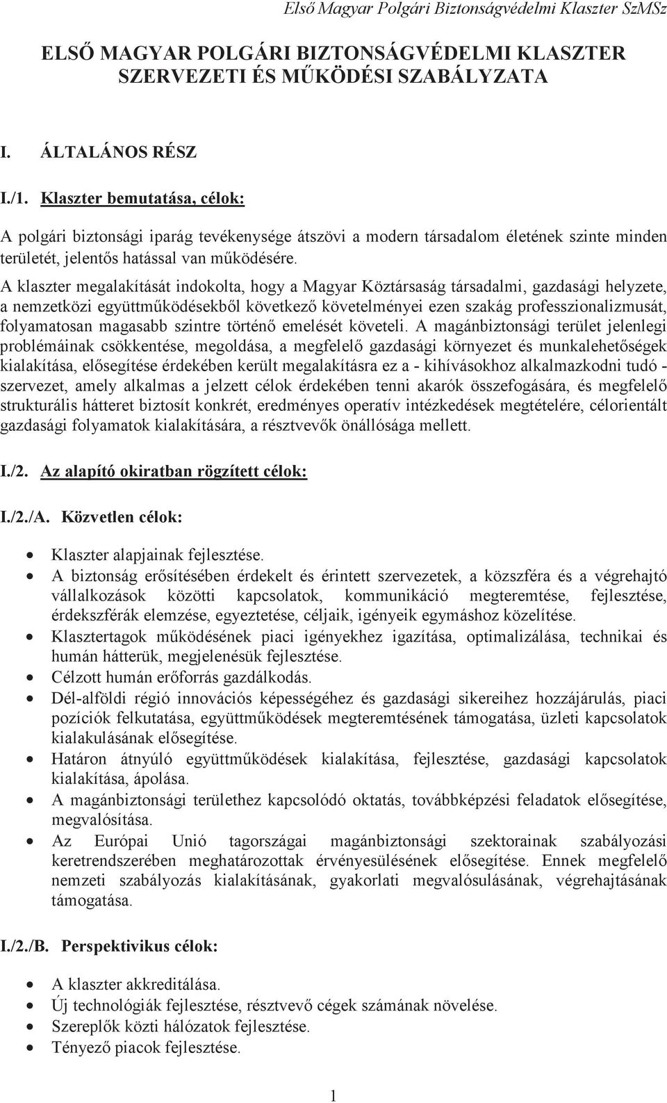 A klaszter megalakítását indokolta, hogy a Magyar Köztársaság társadalmi, gazdasági helyzete, a nemzetközi együttmködésekbl következ követelményei ezen szakág professzionalizmusát, folyamatosan