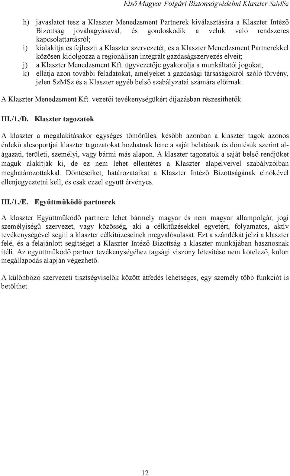 ügyvezetje gyakorolja a munkáltatói jogokat; k) ellátja azon további feladatokat, amelyeket a gazdasági társaságokról szóló törvény, jelen SzMSz és a Klaszter egyéb bels szabályzatai számára elírnak.