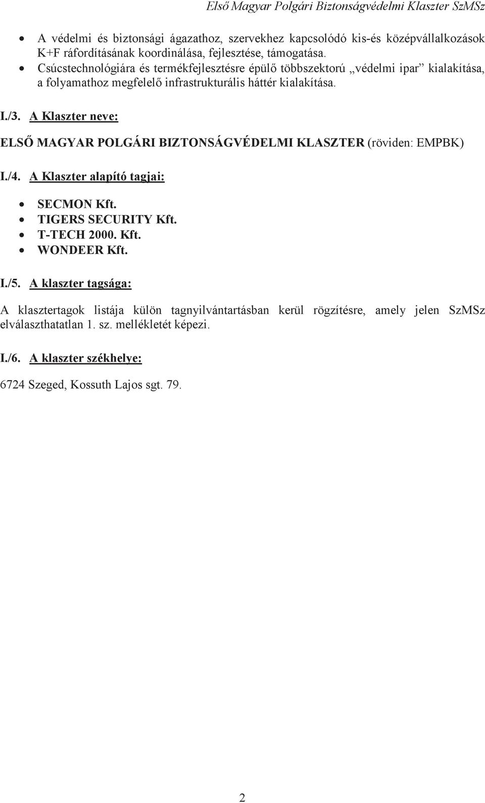 A Klaszter neve: ELS MAGYAR POLGÁRI BIZTONSÁGVÉDELMI KLASZTER (röviden: EMPBK) I./4. A Klaszter alapító tagjai: SECMON Kft. TIGERS SECURITY Kft. T-TECH 2000. Kft. WONDEER Kft.