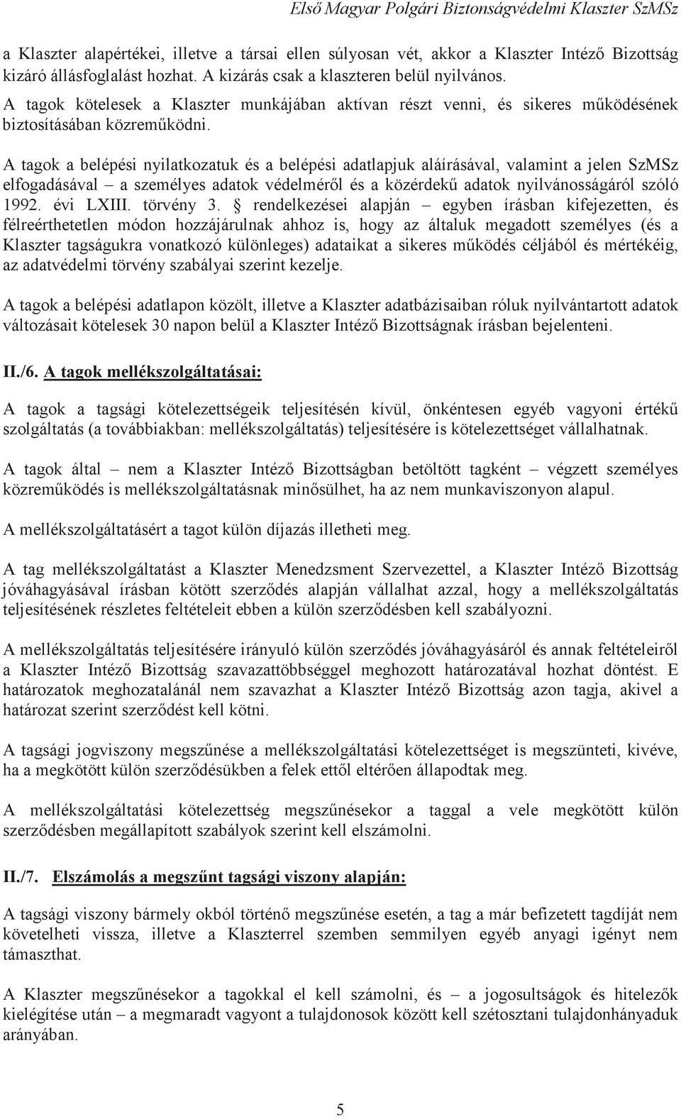 A tagok a belépési nyilatkozatuk és a belépési adatlapjuk aláírásával, valamint a jelen SzMSz elfogadásával a személyes adatok védelmérl és a közérdek adatok nyilvánosságáról szóló 1992. évi LXIII.