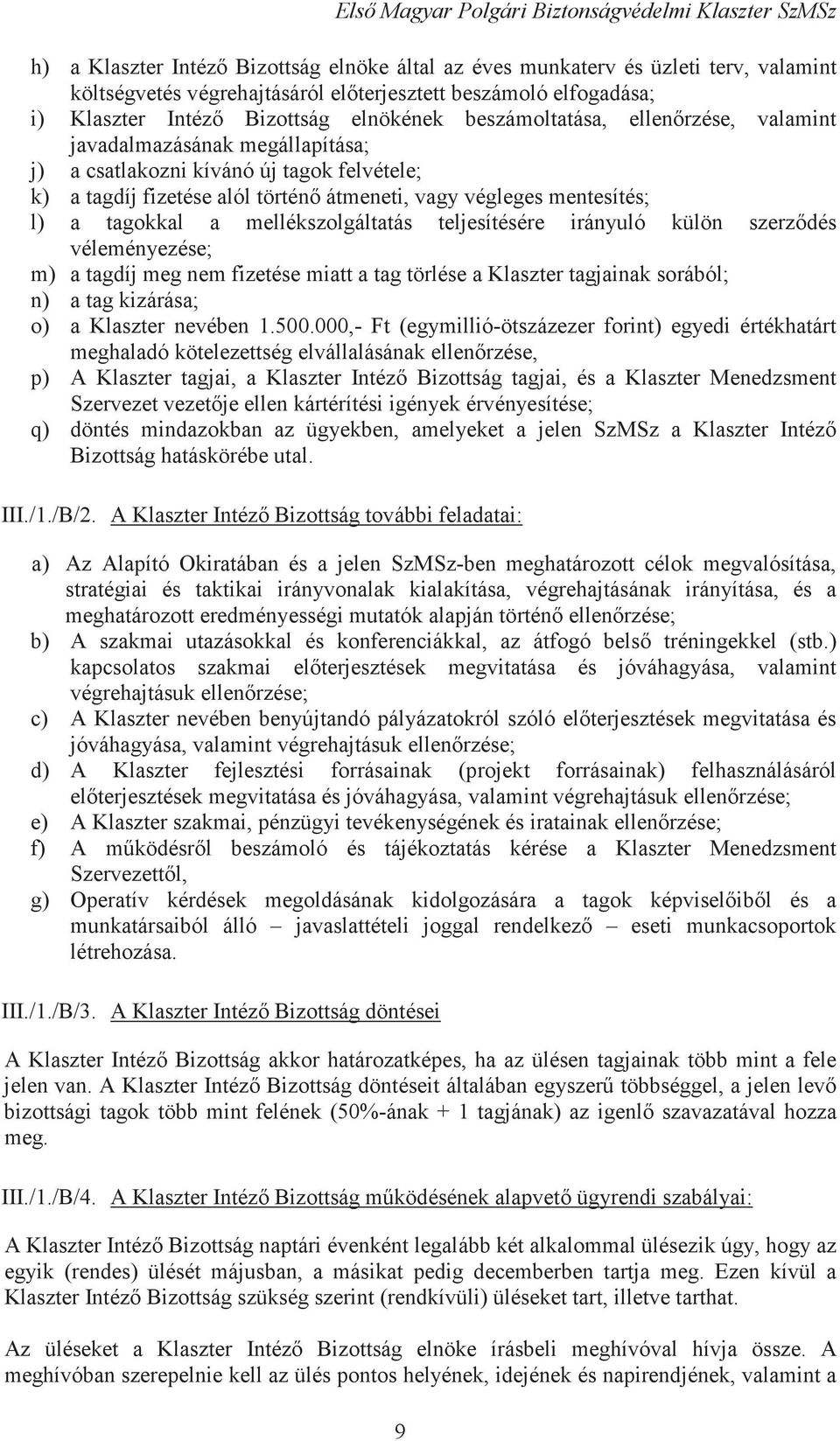 mellékszolgáltatás teljesítésére irányuló külön szerzdés véleményezése; m) a tagdíj meg nem fizetése miatt a tag törlése a Klaszter tagjainak sorából; n) a tag kizárása; o) a Klaszter nevében 1.500.