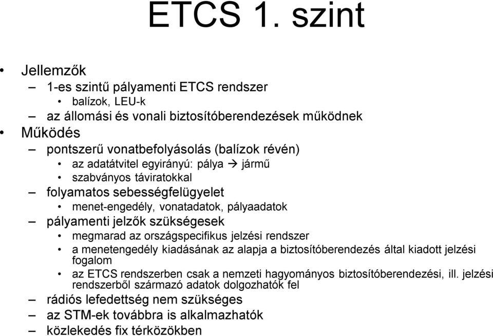 az adatátvitel egyirányú: pálya jármű szabványos táviratokkal folyamatos sebességfelügyelet menet-engedély, vonatadatok, pályaadatok pályamenti jelzők szükségesek megmarad az