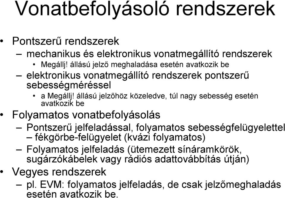 állású jelzőhöz közeledve, túl nagy sebesség esetén avatkozik be Folyamatos vonatbefolyásolás Pontszerű jelfeladással, folyamatos sebességfelügyelettel