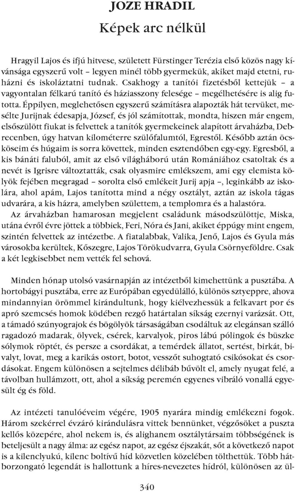 Éppilyen, meglehetõsen egyszerû számításra alapozták hát tervüket, mesélte Jurijnak édesapja, József, és jól számítottak, mondta, hiszen már engem, elsõszülött fiukat is felvettek a tanítók