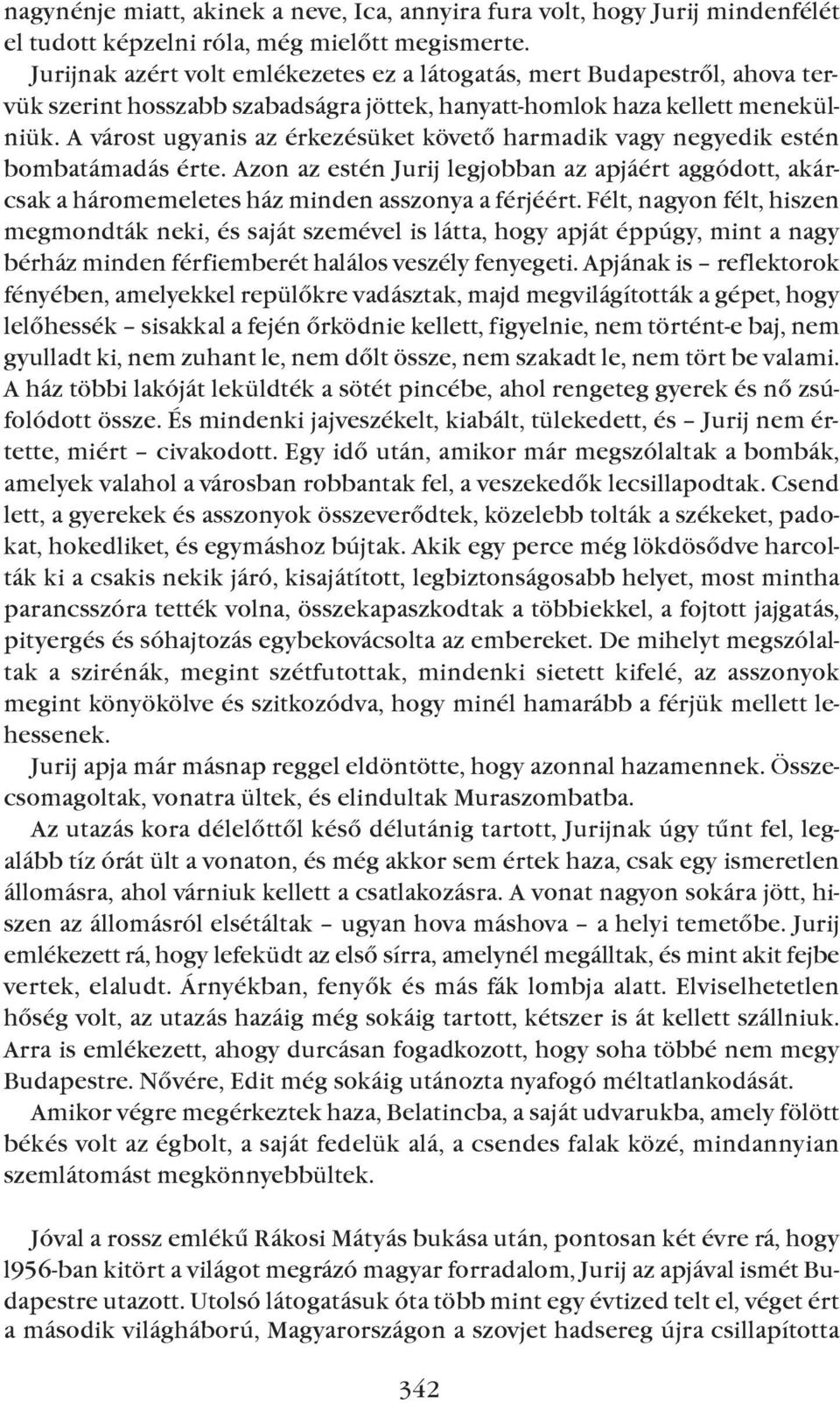 A várost ugyanis az érkezésüket követõ harmadik vagy negyedik estén bombatámadás érte. Azon az estén Jurij legjobban az apjáért aggódott, akárcsak a háromemeletes ház minden asszonya a férjéért.