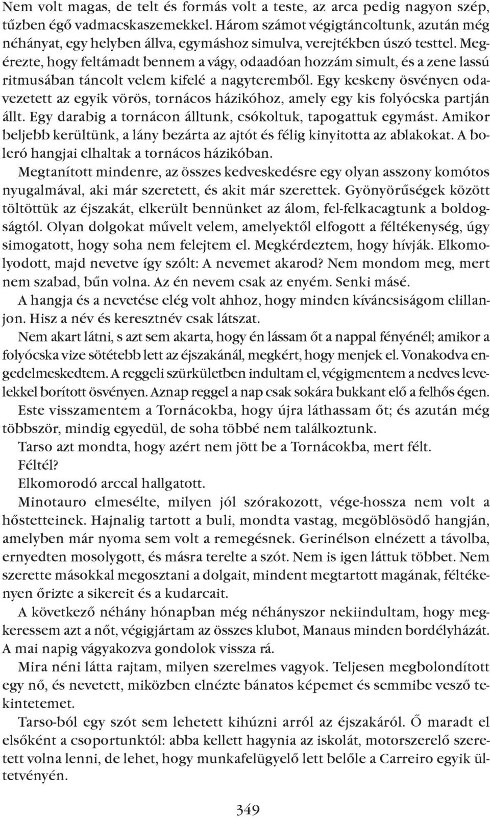 Megérezte, hogy feltámadt bennem a vágy, odaadóan hozzám simult, és a zene lassú ritmusában táncolt velem kifelé a nagyterembõl.