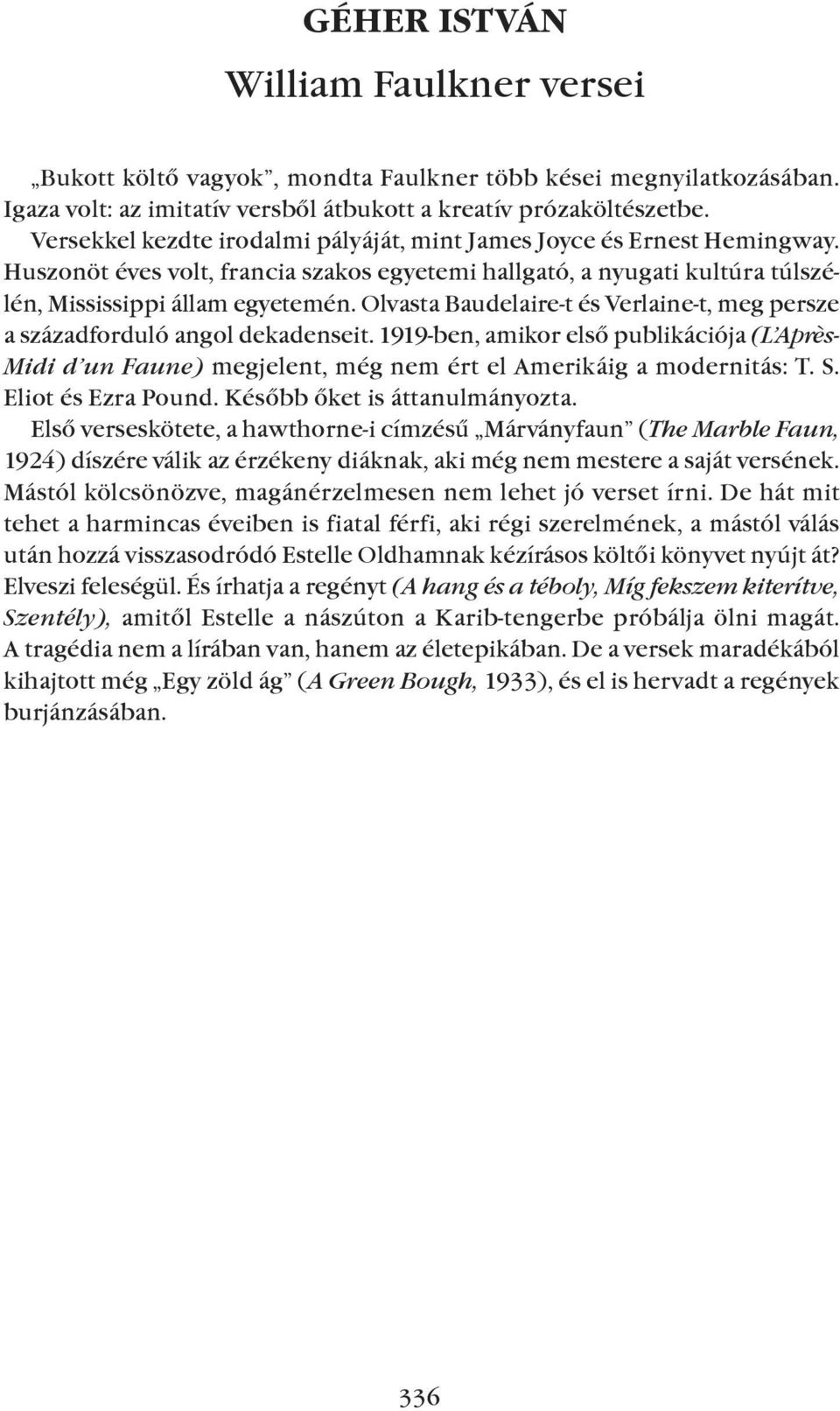 Olvasta Baudelaire-t és Verlaine-t, meg persze a századforduló angol dekadenseit. 1919-ben, amikor elsõ publikációja (L Après- Midi d un Faune) megjelent, még nem ért el Amerikáig a modernitás: T. S.