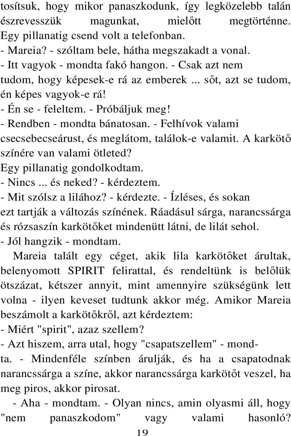 - Felhívok valami csecsebecseárust, és meglátom, találok-e valamit. A karkötő színére van valami ötleted? Egy pillanatig gondolkodtam. - Nincs... és neked? - kérdeztem. - Mit szólsz a lilához?