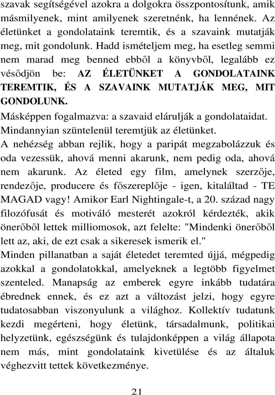 Másképpen fogalmazva: a szavaid elárulják a gondolataidat. Mindannyian szüntelenül teremtjük az életünket.