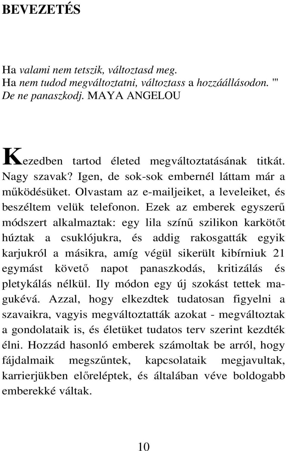 Ezek az emberek egyszerű módszert alkalmaztak: egy lila színű szilikon karkötőt húztak a csuklójukra, és addig rakosgatták egyik karjukról a másikra, amíg végül sikerült kibírniuk 21 egymást követő