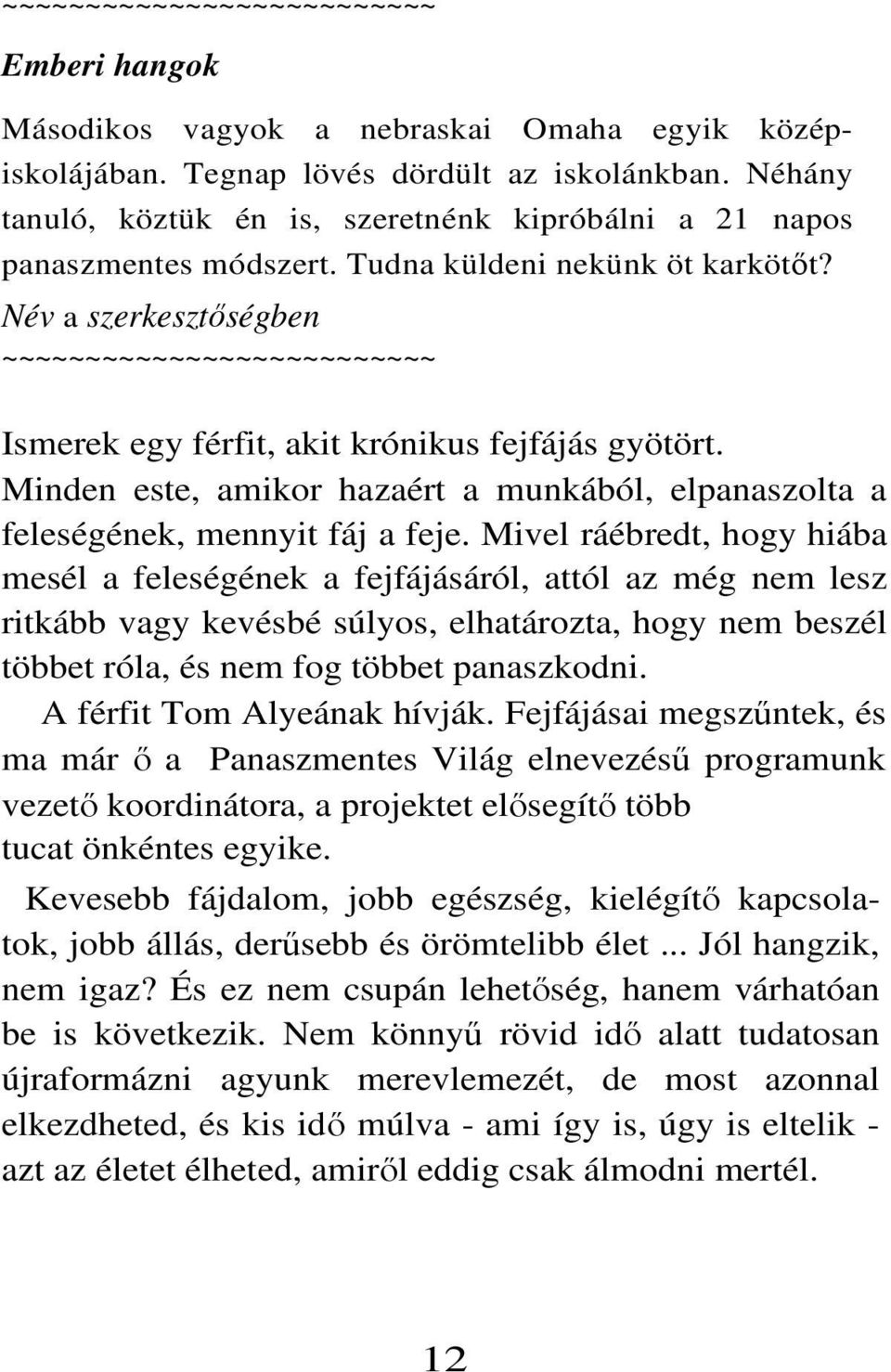 Név a szerkesztőségben ~~~~~~~~~~~~~~~~~~~~~~~~~~ Ismerek egy férfit, akit krónikus fejfájás gyötört. Minden este, amikor hazaért a munkából, elpanaszolta a feleségének, mennyit fáj a feje.