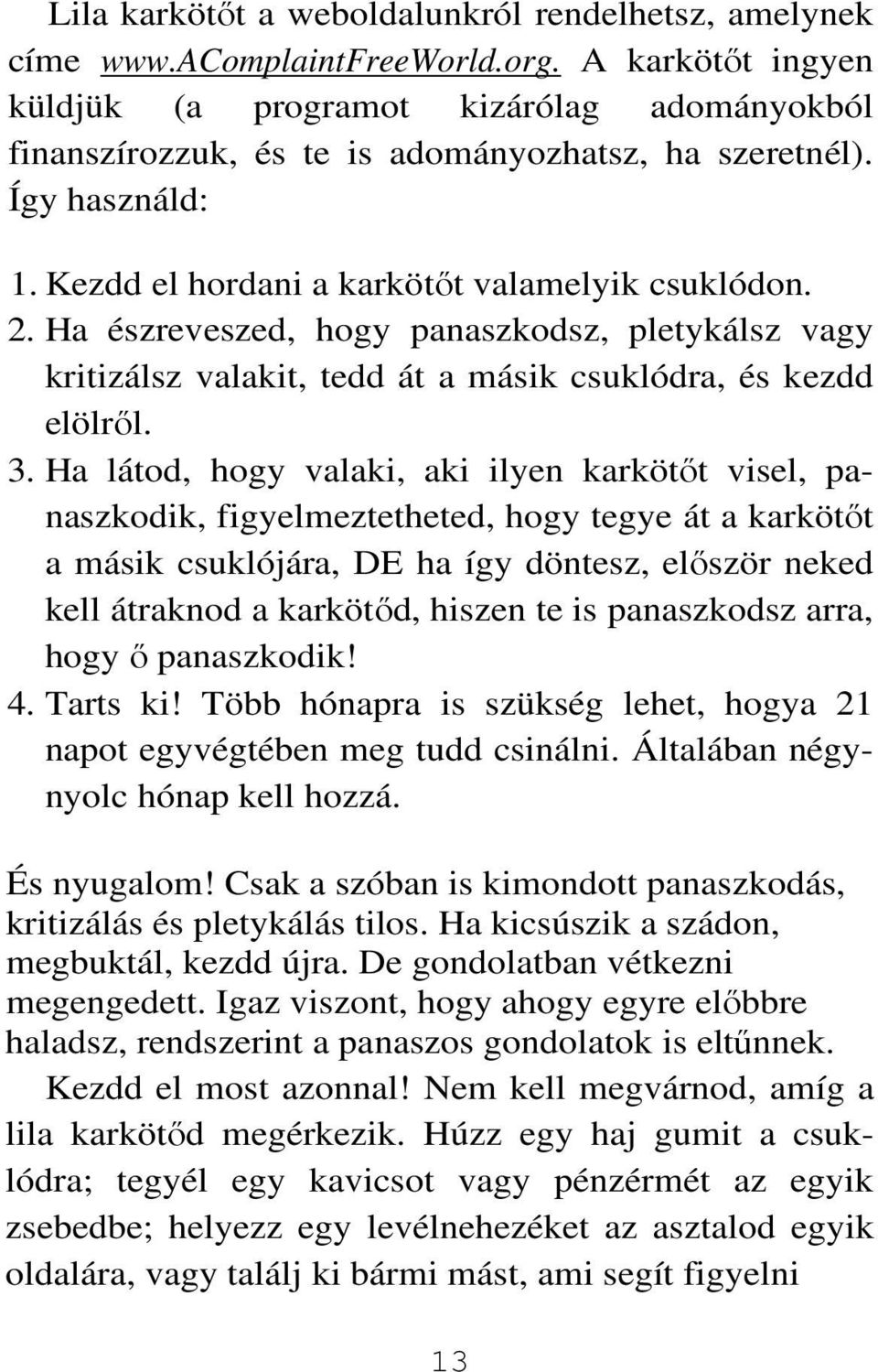 Ha észreveszed, hogy panaszkodsz, pletykálsz vagy kritizálsz valakit, tedd át a másik csuklódra, és kezdd elölről. 3.