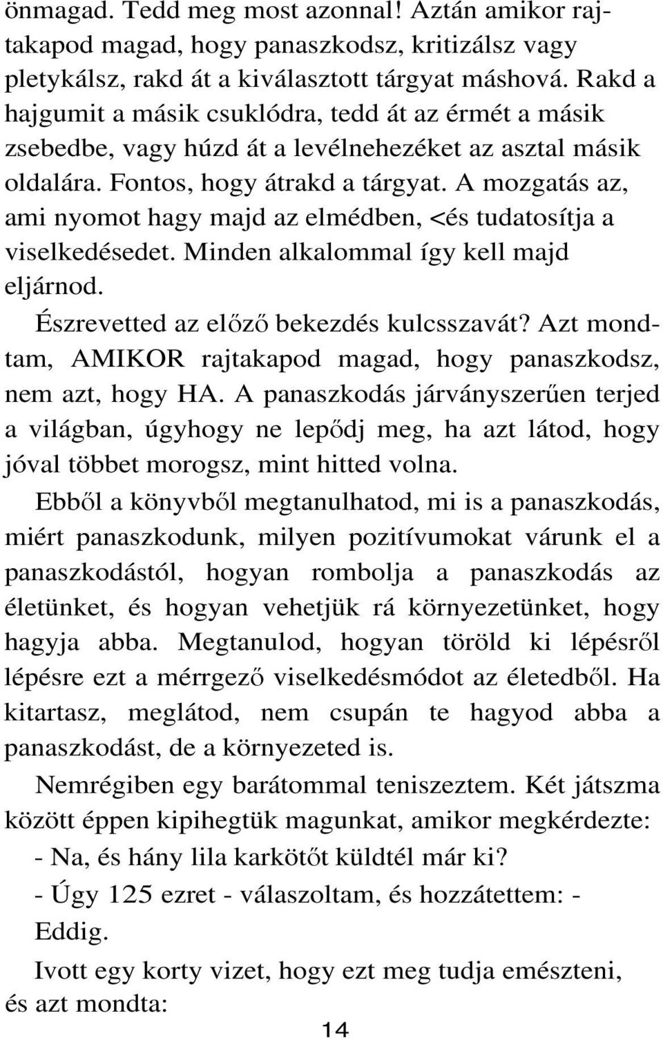 A mozgatás az, ami nyomot hagy majd az elmédben, <és tudatosítja a viselkedésedet. Minden alkalommal így kell majd eljárnod. Észrevetted az előző bekezdés kulcsszavát?