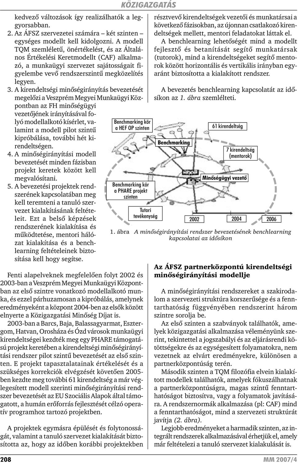 A kirendeltségi minõségirányítás bevezetését megelõzi a Veszprém Megyei Munkaügyi Központban az FH minõségügyi vezetõjének irányításával folyó modellalkotó kísérlet, valamint a modell pilot szintû