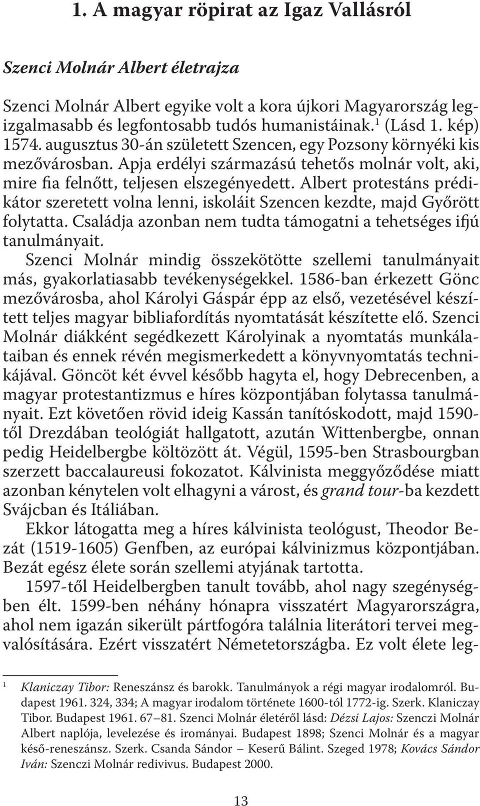 Albert protestáns prédikátor szeretett volna lenni, iskoláit Szencen kezdte, majd Győrött folytatta. Családja azonban nem tudta támogatni a tehetséges ijú tanulmányait.