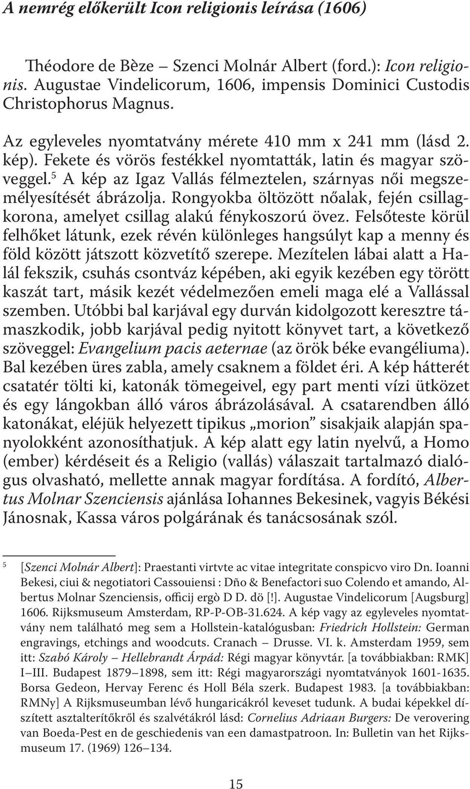 5 A kép az Igaz Vallás félmeztelen, szárnyas női megszemélyesítését ábrázolja. Rongyokba öltözött nőalak, fején csillagkorona, amelyet csillag alakú fénykoszorú övez.