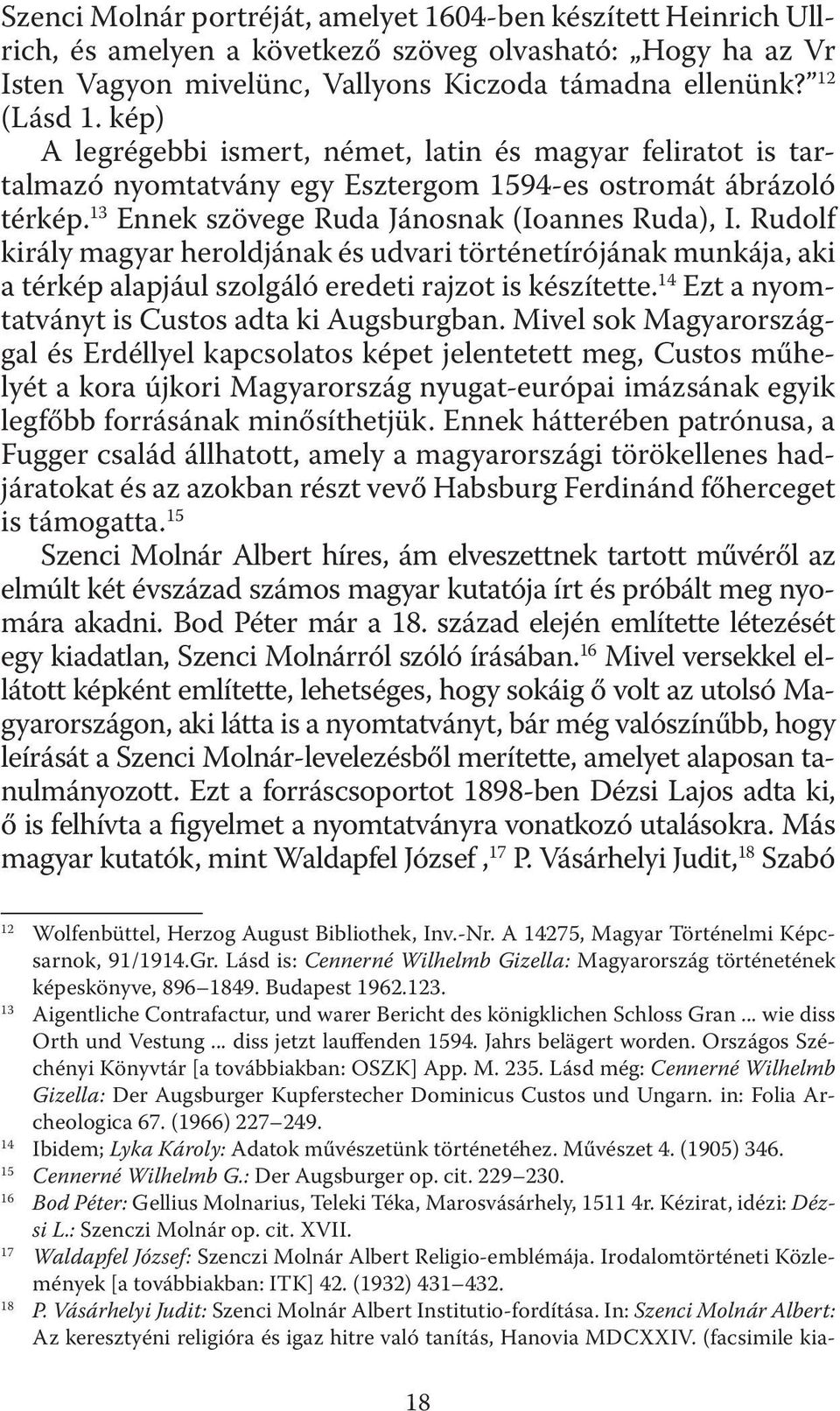 Rudolf király magyar heroldjának és udvari történetírójának munkája, aki a térkép alapjául szolgáló eredeti rajzot is készítette. 14 Ezt a nyomtatványt is Custos adta ki Augsburgban.