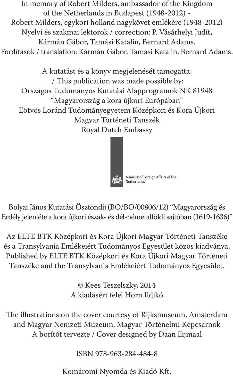 A kutatást és a könyv megjelenését támogatta: / This publication was made possible by: Országos Tudományos Kutatási Alapprogramok NK 81948 Magyarország a kora újkori Európában Eötvös Loránd