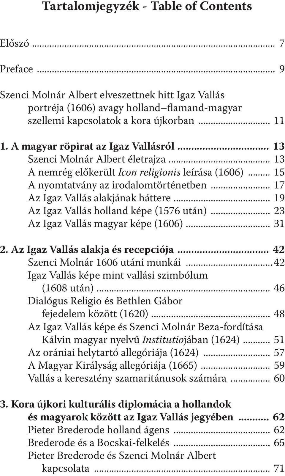 .. 17 Az Igaz Vallás alakjának háttere... 19 Az Igaz Vallás holland képe (1576 után)... 23 Az Igaz Vallás magyar képe (1606)... 31 2. Az Igaz Vallás alakja és recepciója.