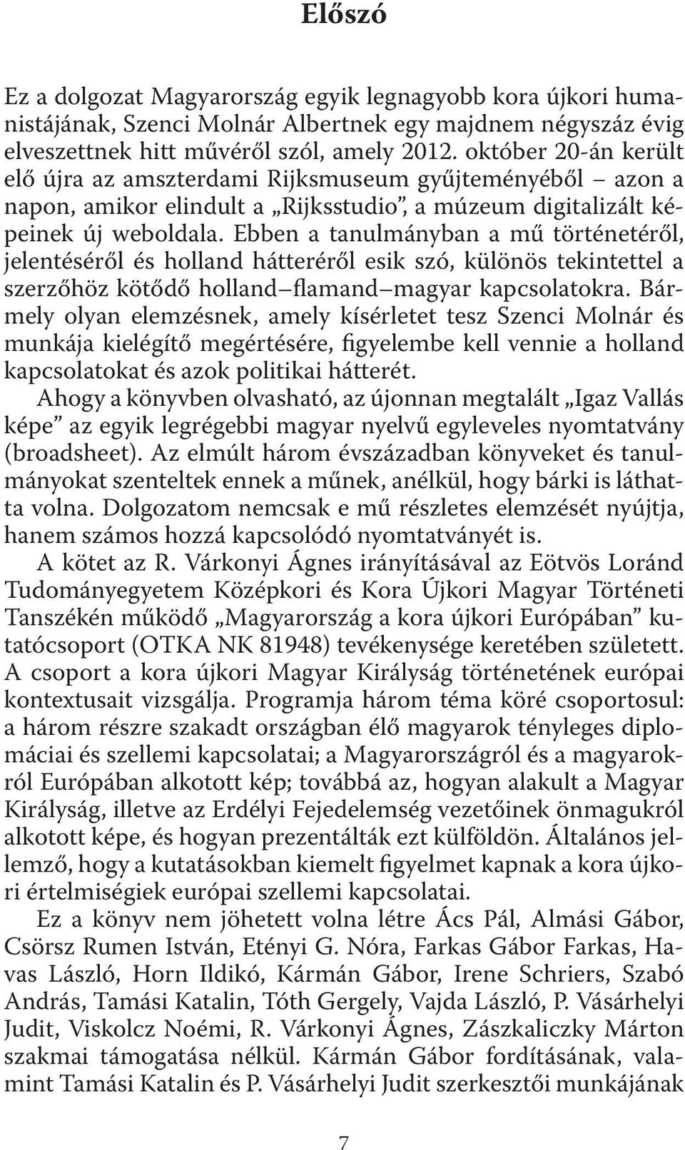 Ebben a tanulmányban a mű történetéről, jelentéséről és holland hátteréről esik szó, különös tekintettel a szerzőhöz kötődő holland lamand magyar kapcsolatokra.