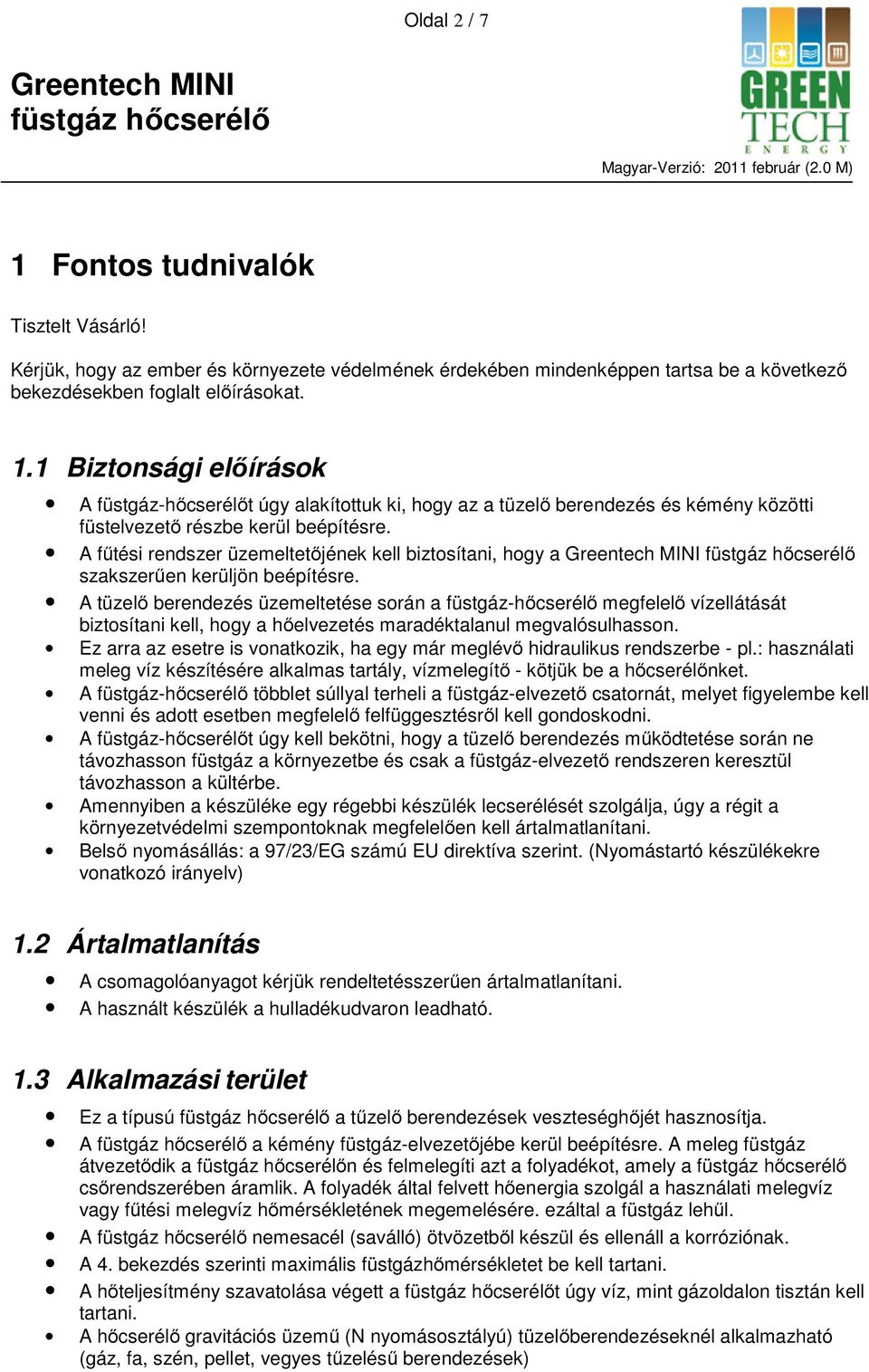 A tüzelő berendezés üzemeltetése során a füstgáz-hőcserélő megfelelő vízellátását biztosítani kell, hogy a hőelvezetés maradéktalanul megvalósulhasson.