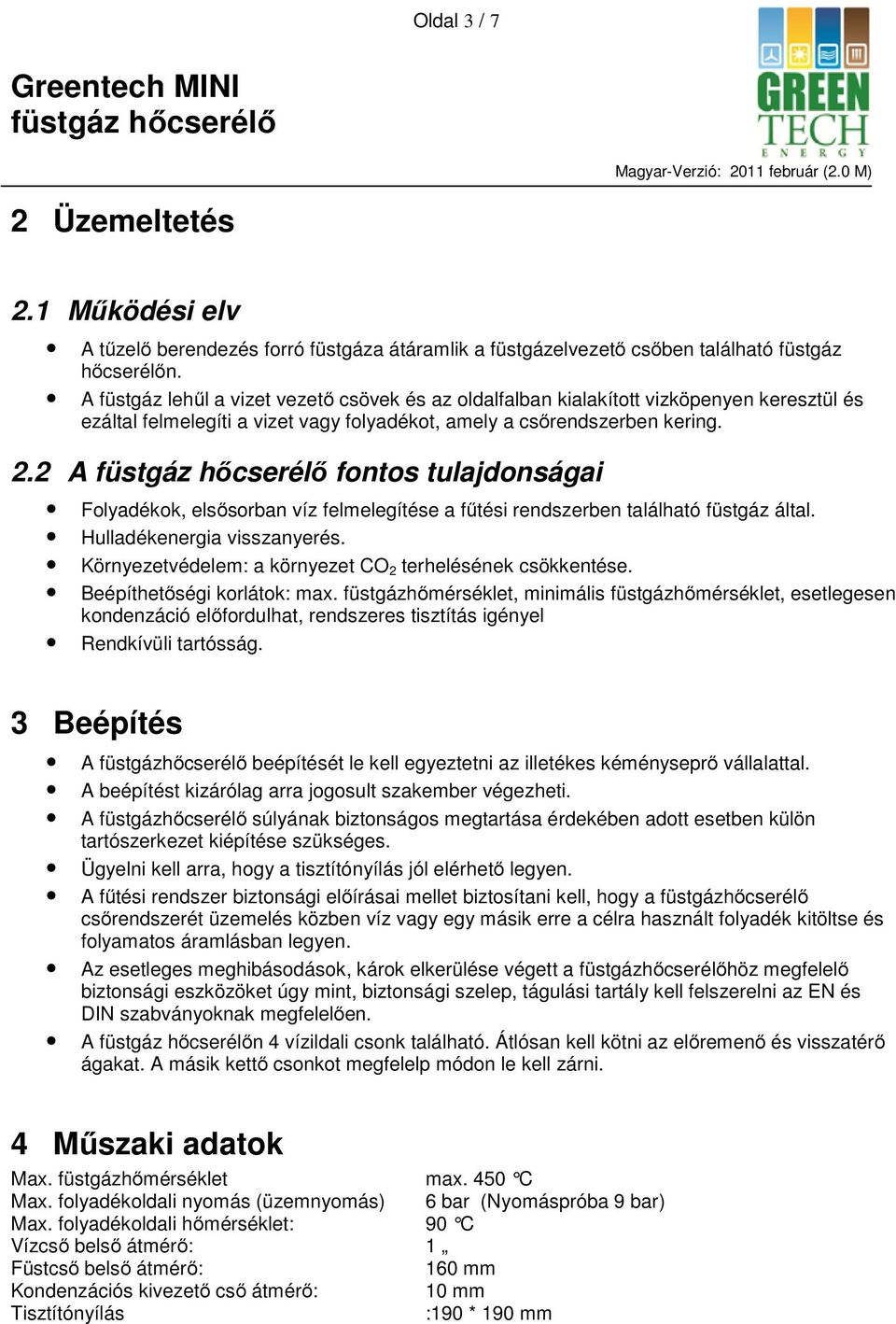 2 A fontos tulajdonságai Folyadékok, elsősorban víz felmelegítése a fűtési rendszerben található füstgáz által. Hulladékenergia visszanyerés.