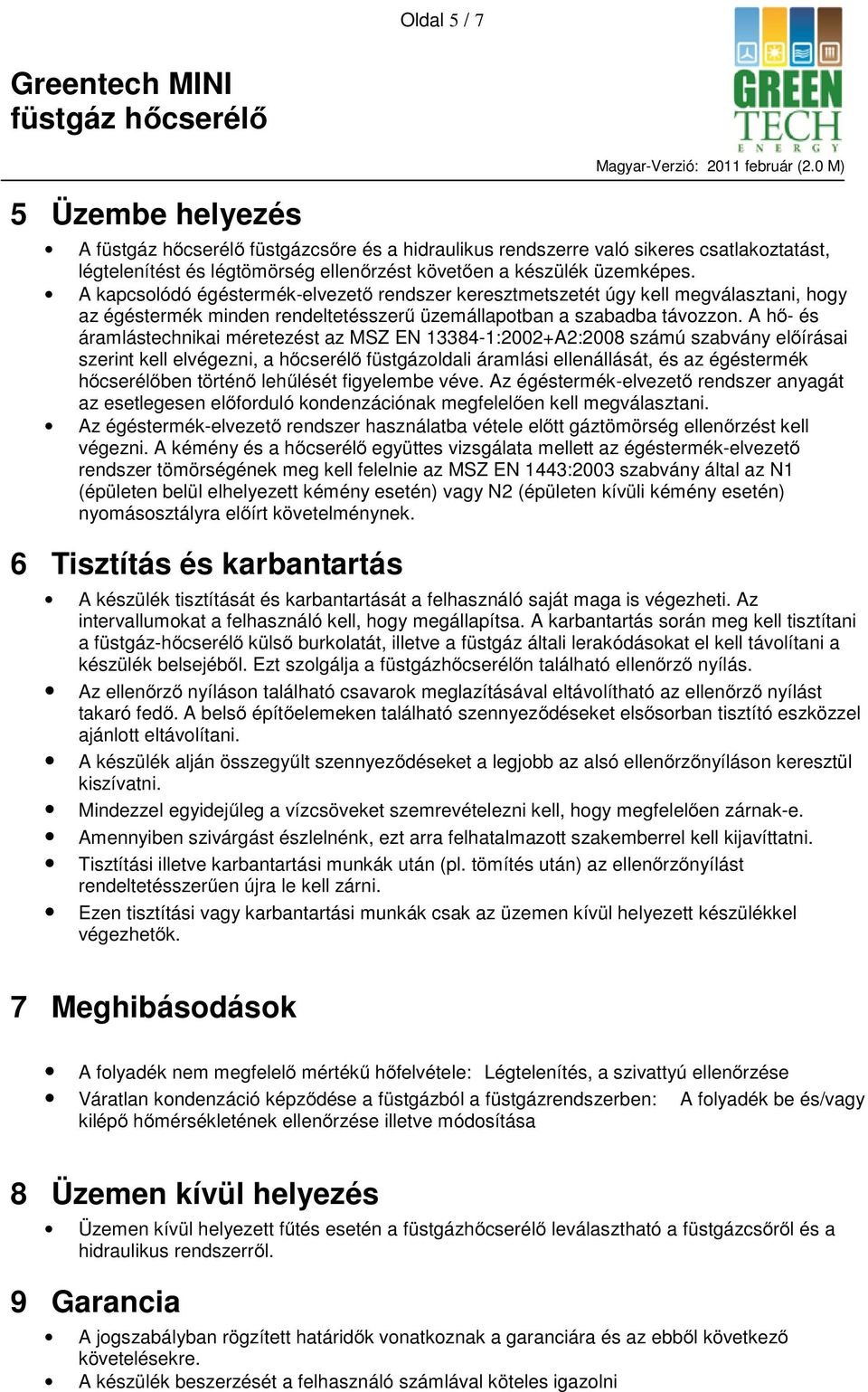 A hő- és áramlástechnikai méretezést az MSZ EN 13384-1:2002+A2:2008 számú szabvány előírásai szerint kell elvégezni, a hőcserélő füstgázoldali áramlási ellenállását, és az égéstermék hőcserélőben