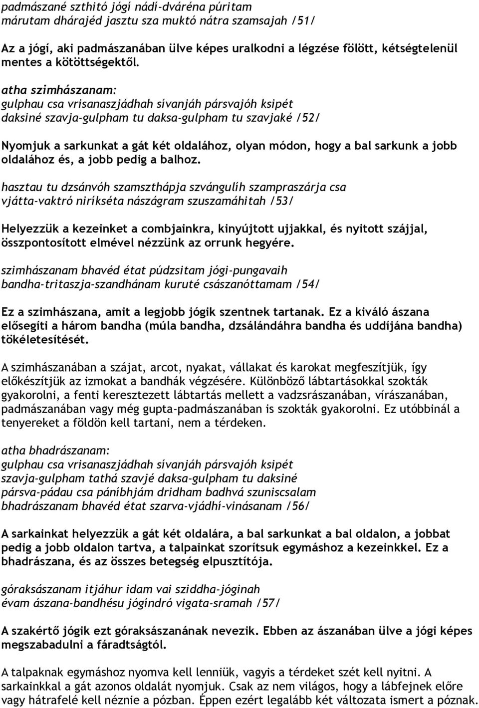 atha szimhászanam: gulphau csa vrisanaszjádhah sívanjáh pársvajóh ksipét daksiné szavja-gulpham tu daksa-gulpham tu szavjaké /52/ Nyomjuk a sarkunkat a gát két oldalához, olyan módon, hogy a bal