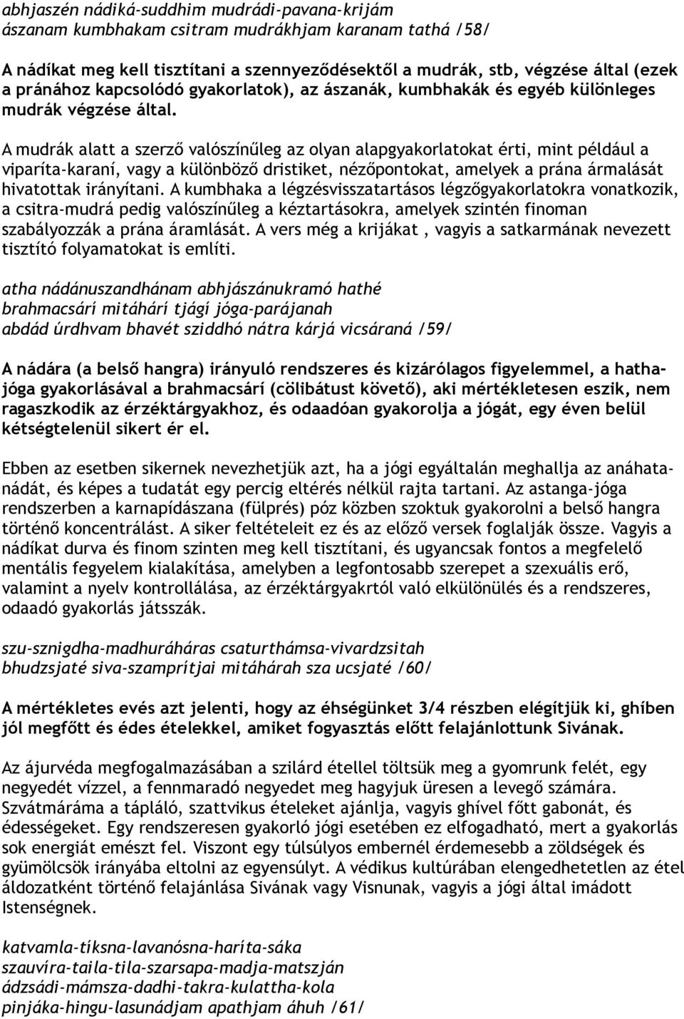 A mudrák alatt a szerző valószínűleg az olyan alapgyakorlatokat érti, mint például a viparíta-karaní, vagy a különböző dristiket, nézőpontokat, amelyek a prána ármalását hivatottak irányítani.